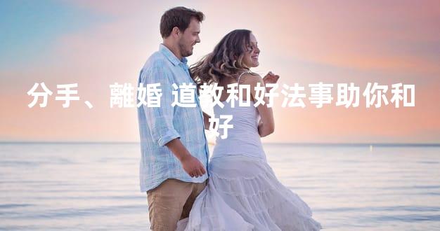 分手、離婚 道教和好法事助你和好